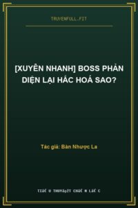 [Xuyên Nhanh] Boss Phản Diện Lại Hắc Hoá Sao?