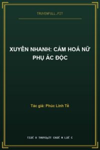 Xuyên Nhanh: Cảm Hoá Nữ Phụ Ác Độc