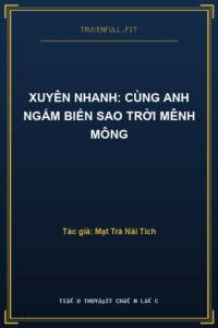 Xuyên Nhanh: Cùng Anh Ngắm Biển Sao Trời Mênh Mông