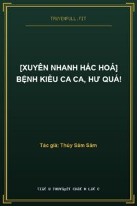 [Xuyên Nhanh Hắc Hoá] Bệnh Kiều Ca Ca, Hư Quá!