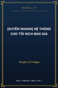 [Xuyên Nhanh] Hệ Thống Cho Tôi Kịch Bản Giả