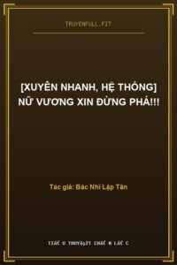 [Xuyên Nhanh, Hệ Thống] Nữ Vương Xin Đừng Phá!!!