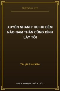 Xuyên Nhanh: Hu Hu Đêm Nào Nam Thần Cũng Dính Lấy Tôi