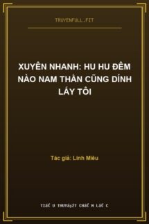 Xuyên Nhanh: Hu Hu Đêm Nào Nam Thần Cũng Dính Lấy Tôi