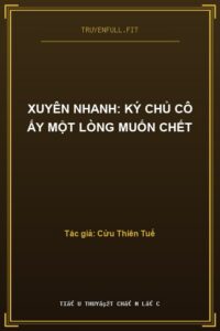 Xuyên Nhanh: Ký Chủ Cô Ấy Một Lòng Muốn Chết