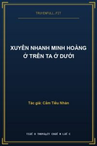 Xuyên Nhanh Minh Hoàng Ở Trên Ta Ở Dưới