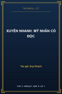 Xuyên Nhanh: Mỹ Nhân Có Độc