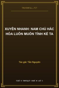 Xuyên Nhanh: Nam Chủ Hắc Hóa Luôn Muốn Tính Kế Ta