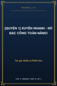 [Quyển 1] Xuyên Nhanh – Nữ Đặc Công Toàn Năng!