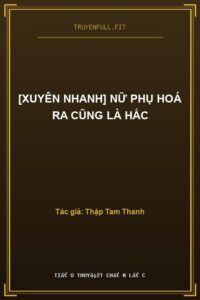 [Xuyên Nhanh] Nữ Phụ Hoá Ra Cũng Là Hắc