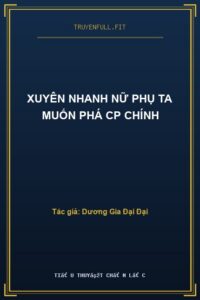 Xuyên Nhanh Nữ Phụ Ta Muốn Phá Cp Chính