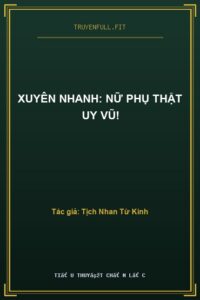 Xuyên Nhanh: Nữ Phụ Thật Uy Vũ!