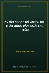 Xuyên Nhanh Nữ Xứng: Nữ Thần Quốc Dân, Soái Tạc Thiên!