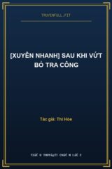 [Xuyên Nhanh] Sau Khi Vứt Bỏ Tra Công