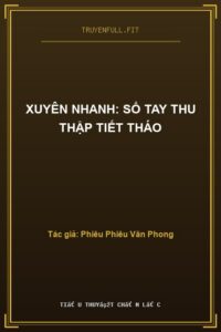 Xuyên Nhanh: Sổ Tay Thu Thập Tiết Tháo
