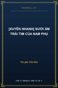 [Xuyên Nhanh] Sưởi Ấm Trái Tim Của Nam Phụ