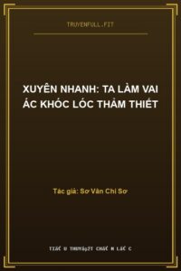 Xuyên Nhanh: Ta Làm Vai Ác Khóc Lóc Thảm Thiết