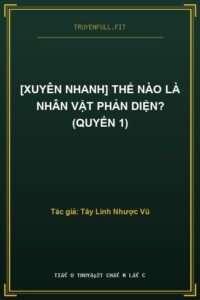 [Xuyên Nhanh] Thế Nào Là Nhân Vật Phản Diện? (Quyển 1)