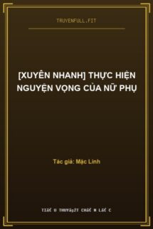 [Xuyên Nhanh] Thực Hiện Nguyện Vọng Của Nữ Phụ