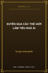 Xuyên Qua Các Thế Giới Làm Tiểu Khả Ái