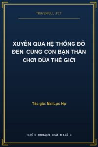 Xuyên Qua Hệ Thống Đỏ Đen, Cùng Con Bạn Thân Chơi Đùa Thế Giới
