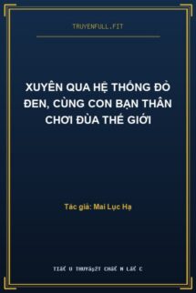 Xuyên Qua Hệ Thống Đỏ Đen, Cùng Con Bạn Thân Chơi Đùa Thế Giới