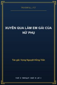 Xuyên Qua Làm Em Gái Của Nữ Phụ