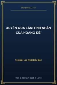 Xuyên Qua Làm Tình Nhân Của Hoàng Đế!