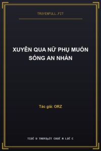 Xuyên Qua Nữ Phụ Muốn Sống An Nhàn