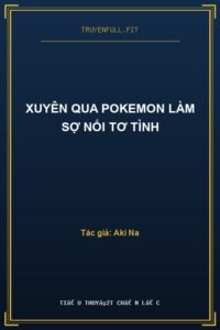 Xuyên Qua Pokemon Làm Sợ Nối Tơ Tình