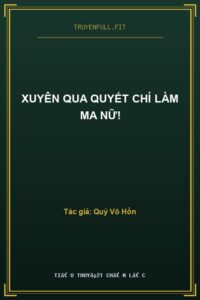 Xuyên Qua Quyết Chí Làm Ma Nữ!