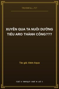 Xuyên Qua Ta Nuôi Dưỡng Tiểu Aro Thành Công???