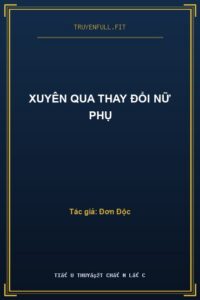 Xuyên Qua Thay Đổi Nữ Phụ
