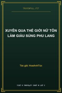 Xuyên Qua Thế Giới Nữ Tôn Làm Giàu Sủng Phu Lang