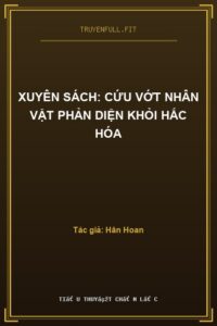 Xuyên Sách: Cứu Vớt Nhân Vật Phản Diện Khỏi Hắc Hóa