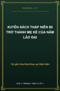 Xuyên Sách Thập Niên 80 Trở Thành Mẹ Kế Của Năm Lão Đại