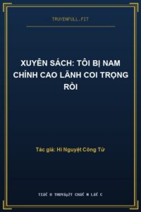 Xuyên Sách: Tôi Bị Nam Chính Cao Lãnh Coi Trọng Rồi