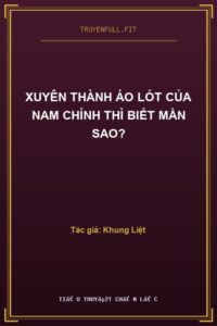 Xuyên Thành Áo Lót Của Nam Chính Thì Biết Mần Sao?