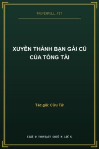 Xuyên Thành Bạn Gái Cũ Của Tổng Tài