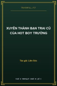 Xuyên Thành Bạn Trai Cũ Của Hot Boy Trường