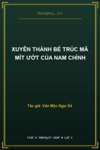 Xuyên Thành Bé Trúc Mã Mít Ướt Của Nam Chính