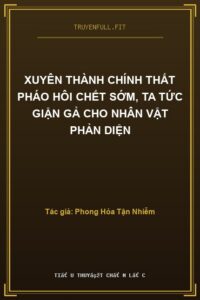 Xuyên Thành Chính Thất Pháo Hôi Chết Sớm, Ta Tức Giận Gả Cho Nhân Vật Phản Diện