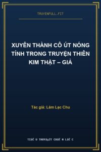 Xuyên Thành Cô Út Nóng Tính Trong Truyện Thiên Kim Thật – Giả