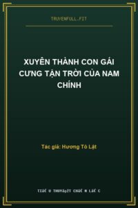 Xuyên Thành Con Gái Cưng Tận Trời Của Nam Chính