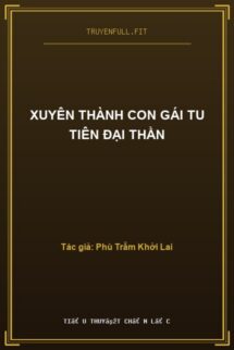 Xuyên Thành Con Gái Tu Tiên Đại Thần