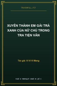 Xuyên Thành Em Gái Trà Xanh Của Nữ Chủ Trong Tra Tiện Văn