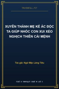 Xuyên Thành Mẹ Kế Ác Độc Ta Giúp Nhóc Con Xui Xẻo Nghịch Thiên Cải Mệnh