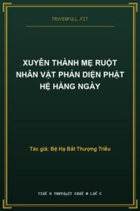 Xuyên Thành Mẹ Ruột Nhân Vật Phản Diện Phật Hệ Hằng Ngày