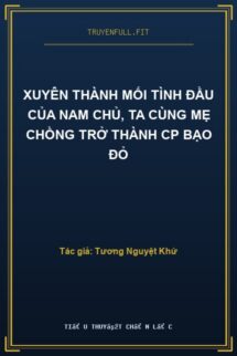 Xuyên Thành Mối Tình Đầu Của Nam Chủ, Ta Cùng Mẹ Chồng Trở Thành Cp Bạo Đỏ