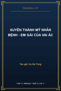 Xuyên Thành Mỹ Nhân Bệnh – Em Gái Của Vai Ác